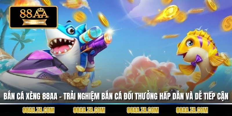 Bắn Cá Xèng 88aa – Trải Nghiệm Bắn Cá Đổi Thưởng Hấp Dẫn Và Dễ Tiếp Cận
