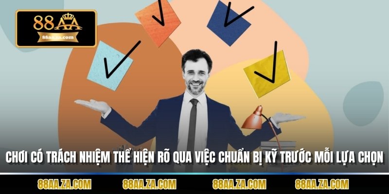 Chơi có trách nhiệm thể hiện rõ qua việc chuẩn bị kỹ trước mỗi lựa chọn